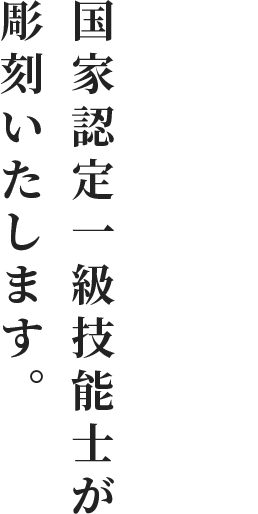 国家認定一級技能士が彫刻いたします。